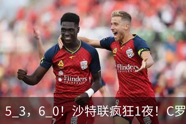 5 3，6 0！沙特联疯狂1夜！C罗帽子戏法，两球被吹，C上半场像在跟裁判对线，榜首再易主，前3仅差1分